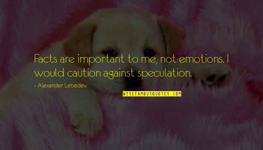 Caution Quotes By Alexander Lebedev: Facts are important to me, not emotions. I