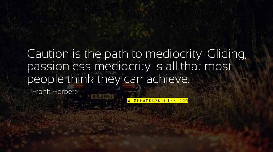 Caution Quotes By Frank Herbert: Caution is the path to mediocrity. Gliding, passionless
