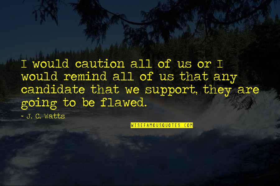 Caution Quotes By J. C. Watts: I would caution all of us or I
