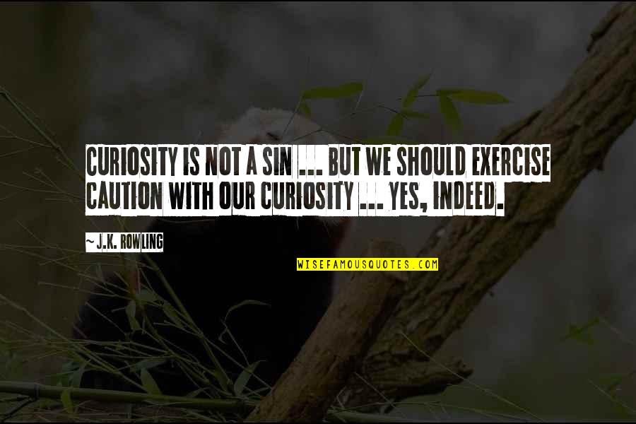 Caution Quotes By J.K. Rowling: Curiosity is not a sin ... But we