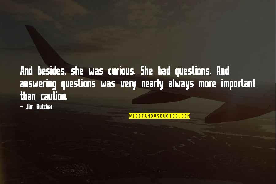 Caution Quotes By Jim Butcher: And besides, she was curious. She had questions.