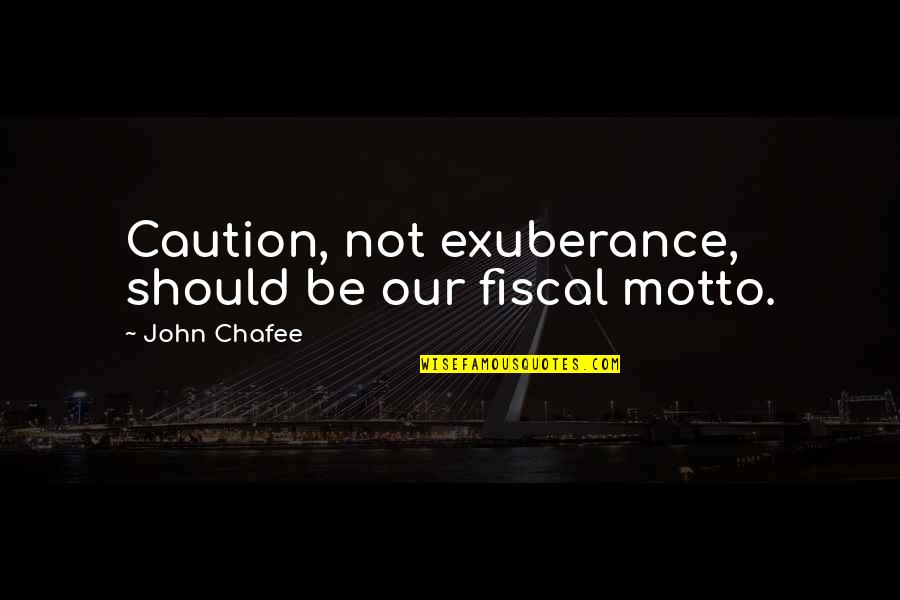 Caution Quotes By John Chafee: Caution, not exuberance, should be our fiscal motto.
