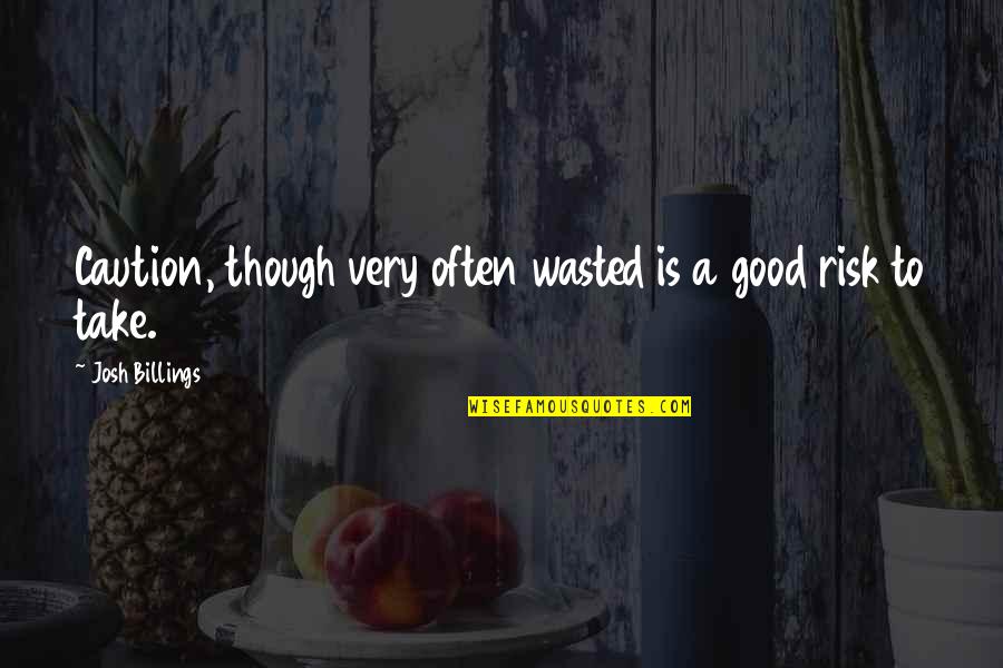 Caution Quotes By Josh Billings: Caution, though very often wasted is a good Caution Quotes By Josh Billings: Caution, though very often wasted is a good