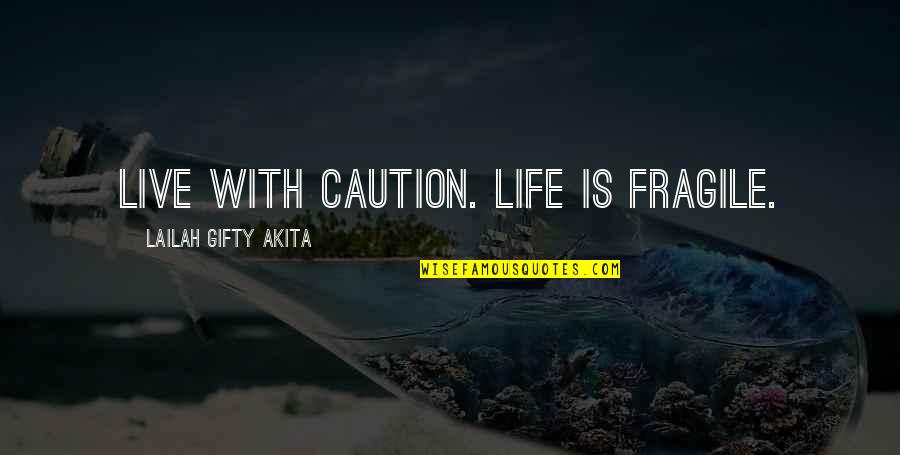 Caution Quotes By Lailah Gifty Akita: Live with caution. Life is fragile.