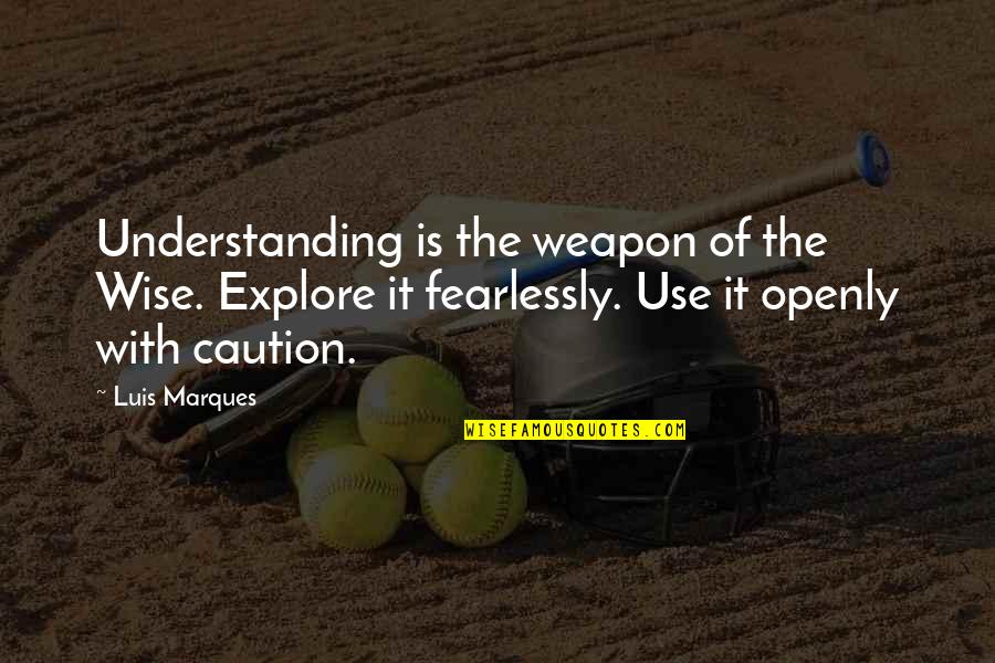 Caution Quotes By Luis Marques: Understanding is the weapon of the Wise. Explore