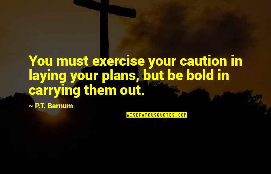 Caution Quotes By P.T. Barnum: You must exercise your caution in laying your