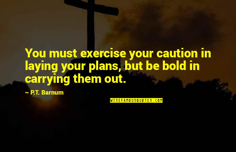 Caution Quotes By P.T. Barnum: You must exercise your caution in laying your Caution Quotes By P.T. Barnum: You must exercise your caution in laying your