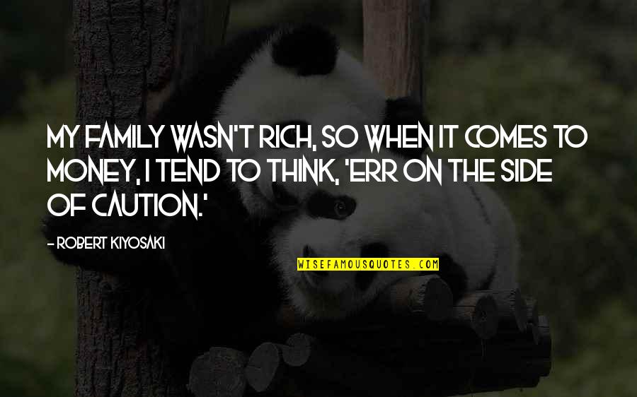 Caution Quotes By Robert Kiyosaki: My family wasn't rich, so when it comes Caution Quotes By Robert Kiyosaki: My family wasn't rich, so when it comes