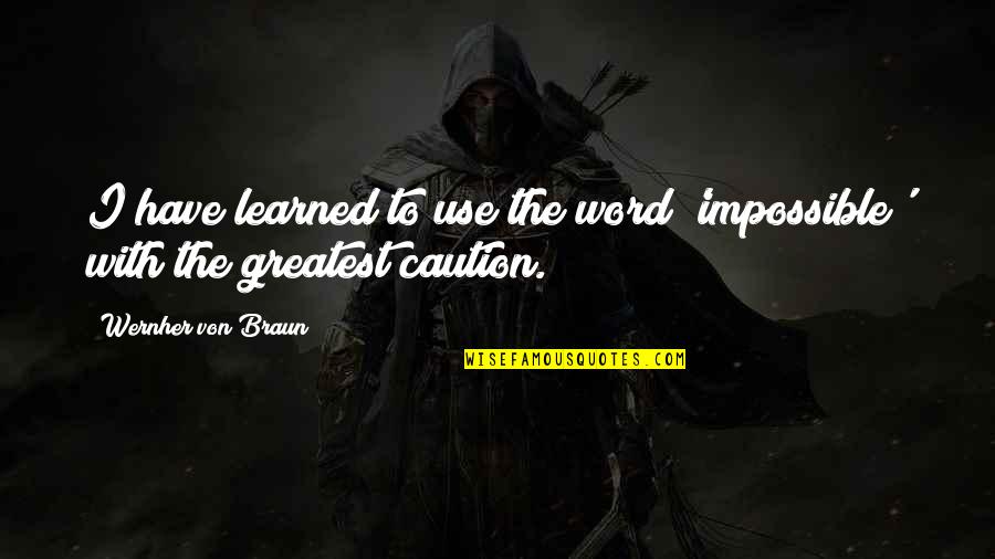 Caution Quotes By Wernher Von Braun: I have learned to use the word 'impossible'