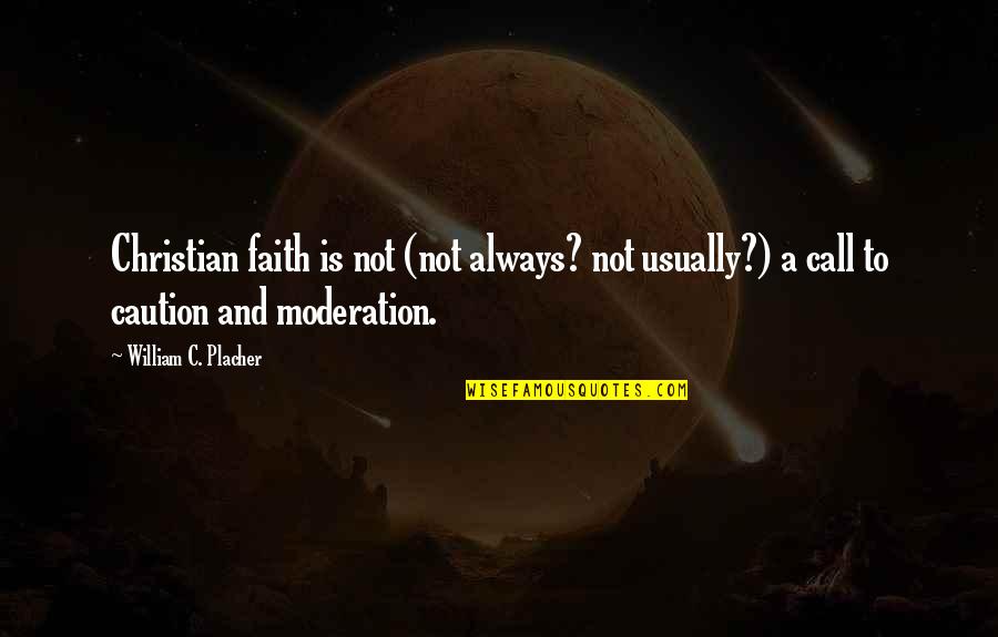 Caution Quotes By William C. Placher: Christian faith is not (not always? not usually?)