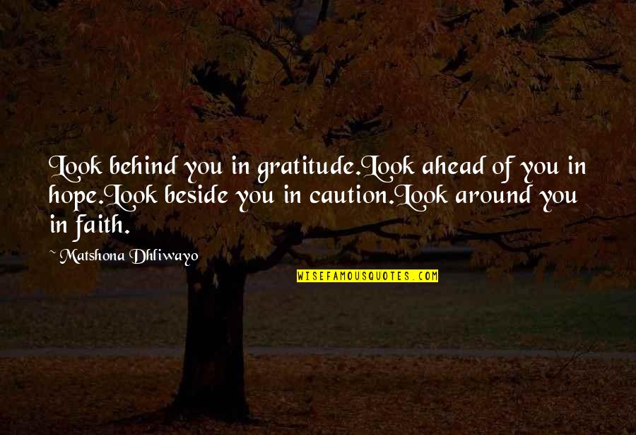 Caution Quotes Quotes By Matshona Dhliwayo: Look behind you in gratitude.Look ahead of you