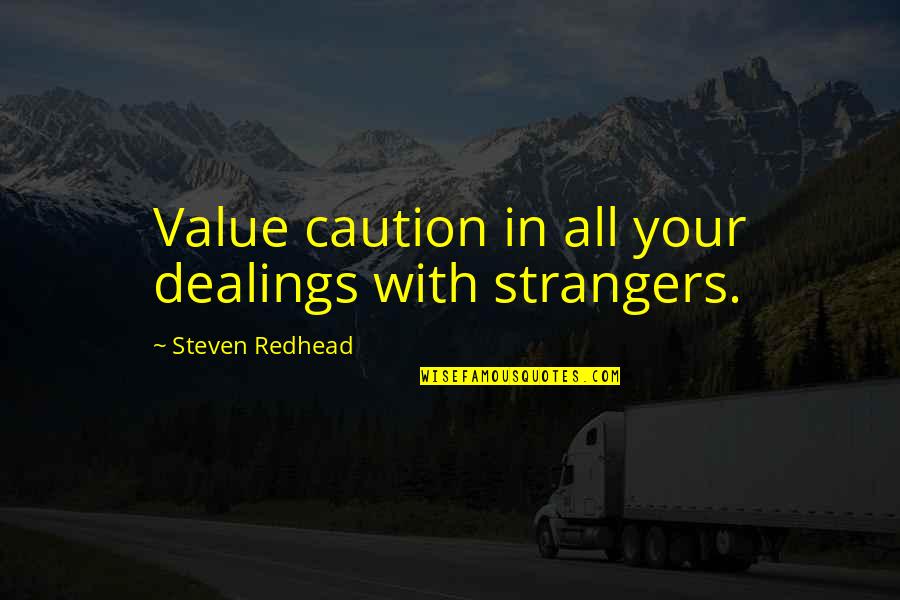 Caution Quotes Quotes By Steven Redhead: Value caution in all your dealings with strangers.