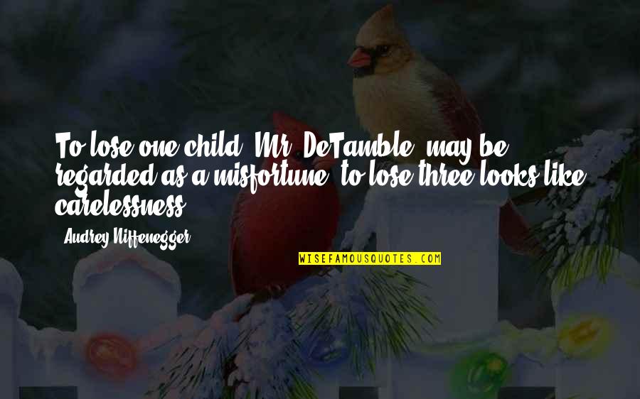 Cautionary Quotes By Audrey Niffenegger: To lose one child, Mr. DeTamble, may be