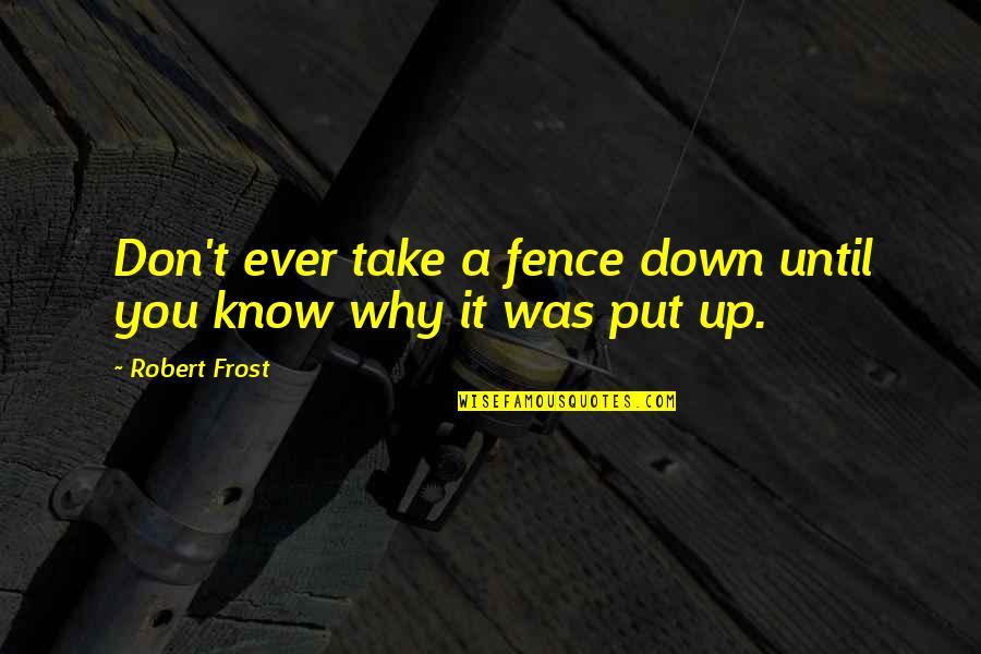 Cautionary Quotes By Robert Frost: Don't ever take a fence down until you