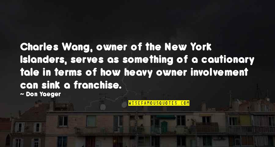 Cautionary Tale Quotes By Don Yaeger: Charles Wang, owner of the New York Islanders, Cautionary Tale Quotes By Don Yaeger: Charles Wang, owner of the New York Islanders,