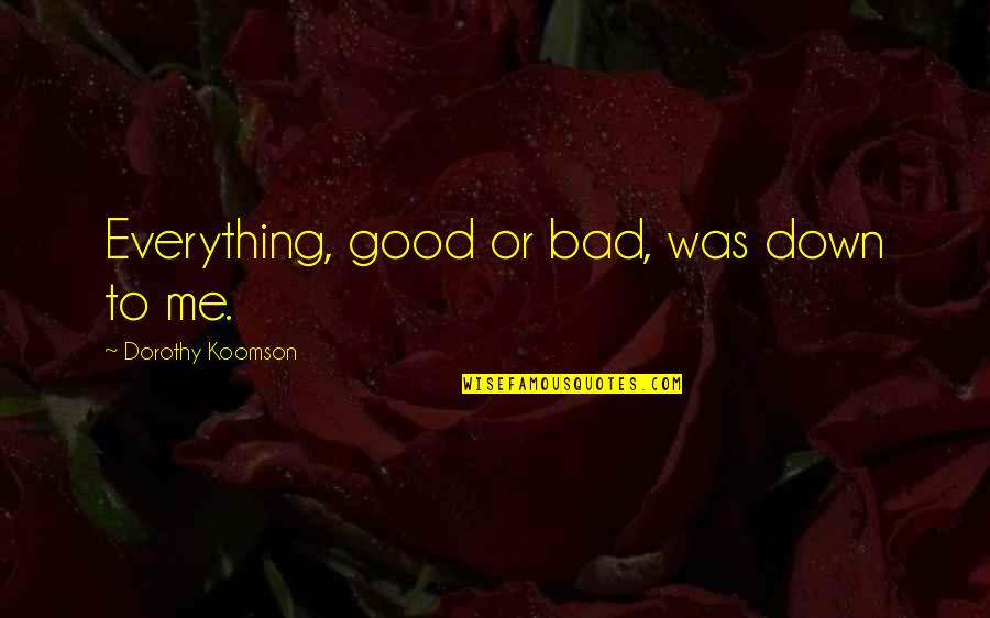 Cautionary Tale Quotes By Dorothy Koomson: Everything, good or bad, was down to me. Cautionary Tale Quotes By Dorothy Koomson: Everything, good or bad, was down to me.
