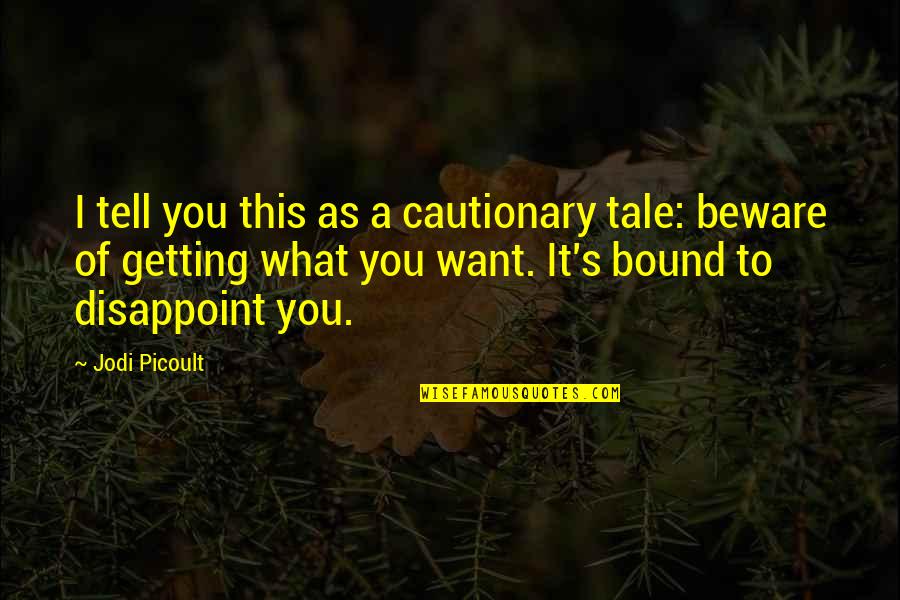 Cautionary Tale Quotes By Jodi Picoult: I tell you this as a cautionary tale: