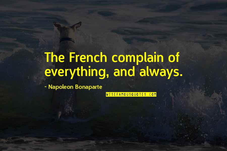 Cautionary Tale Quotes By Napoleon Bonaparte: The French complain of everything, and always.