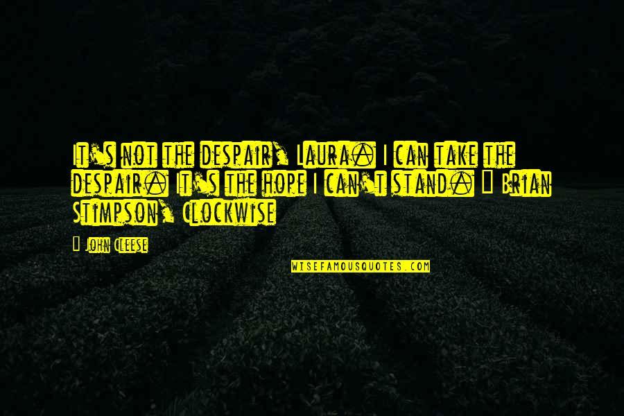 Cautioned Antonym Quotes By John Cleese: It's not the despair, Laura. I can take