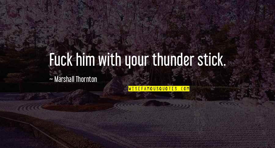 Cautioned Crossword Quotes By Marshall Thornton: Fuck him with your thunder stick.