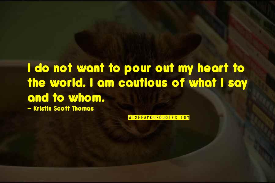 Cautious Heart Quotes By Kristin Scott Thomas: I do not want to pour out my