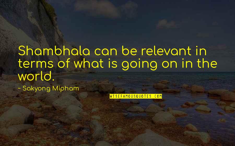 Cautious Heart Quotes By Sakyong Mipham: Shambhala can be relevant in terms of what