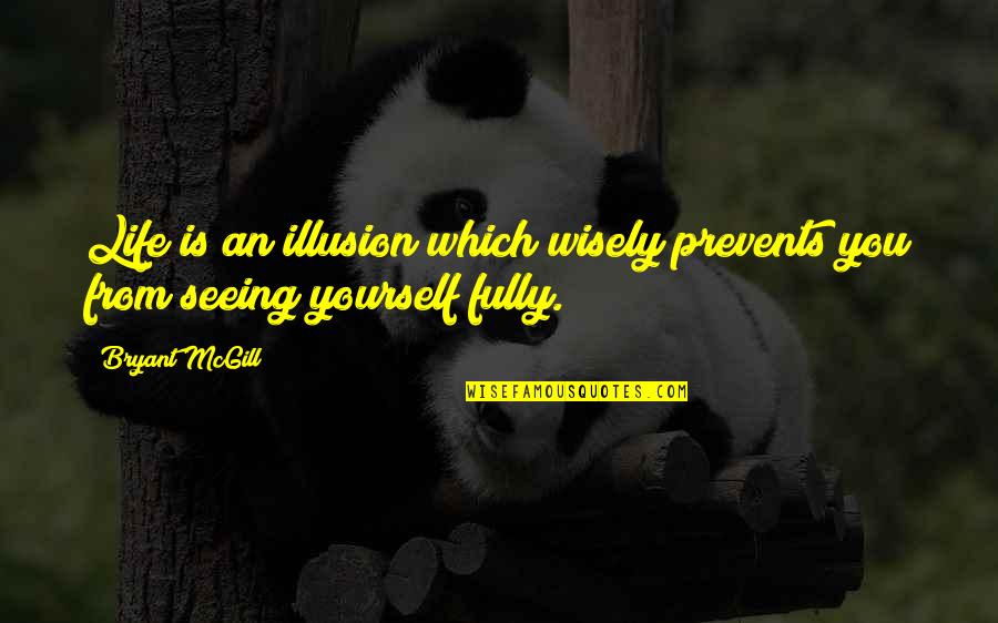 Cautious Man Quotes By Bryant McGill: Life is an illusion which wisely prevents you