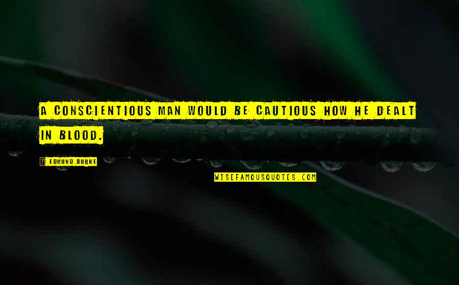 Cautious Man Quotes By Edmund Burke: A conscientious man would be cautious how he