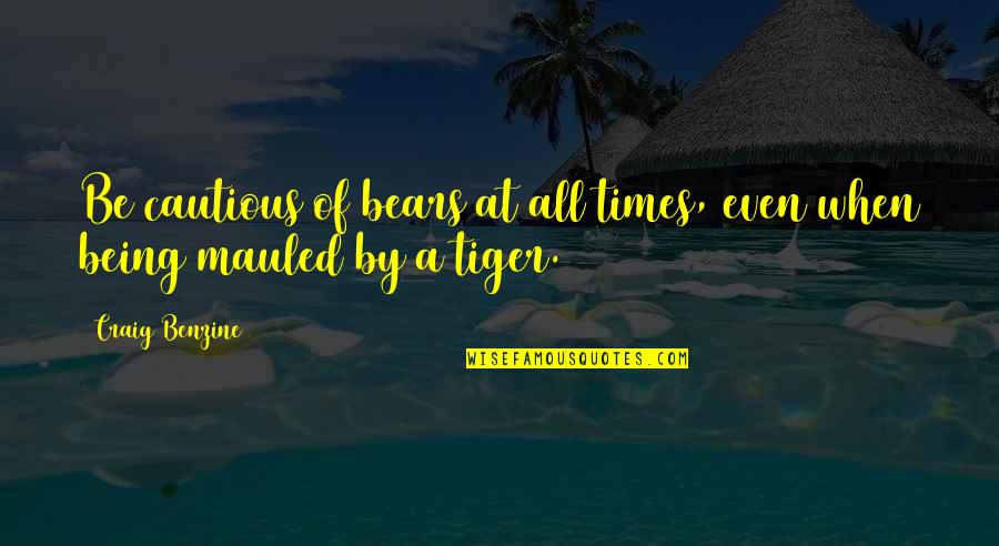 Cautious Quotes By Craig Benzine: Be cautious of bears at all times, even