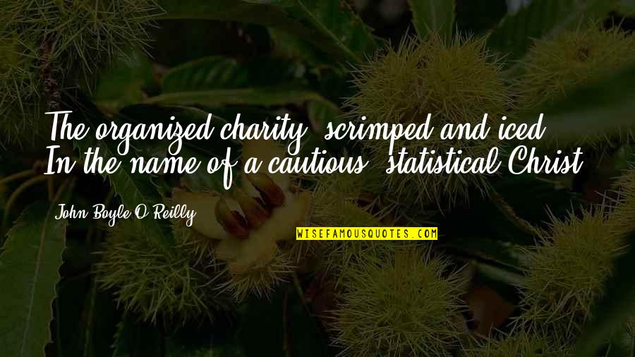 Cautious Quotes By John Boyle O'Reilly: The organized charity, scrimped and iced, In the Cautious Quotes By John Boyle O'Reilly: The organized charity, scrimped and iced, In the