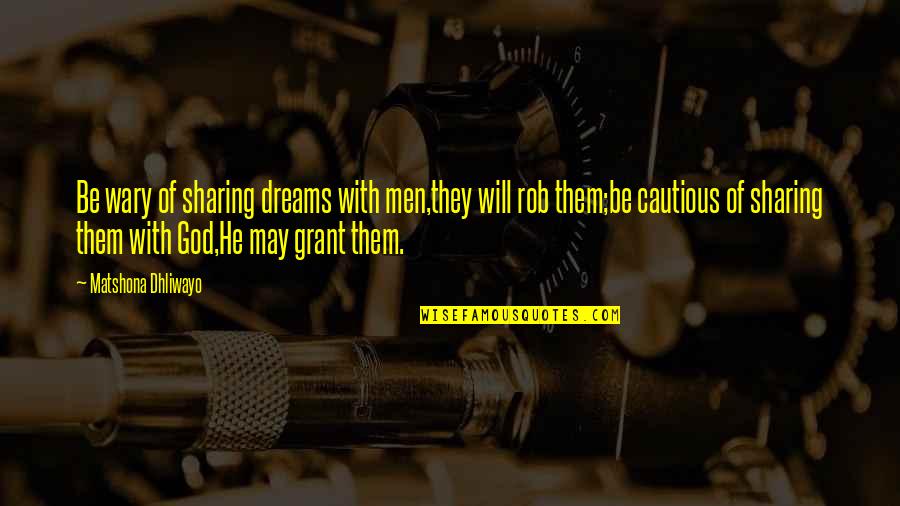 Cautious Quotes By Matshona Dhliwayo: Be wary of sharing dreams with men,they will Cautious Quotes By Matshona Dhliwayo: Be wary of sharing dreams with men,they will