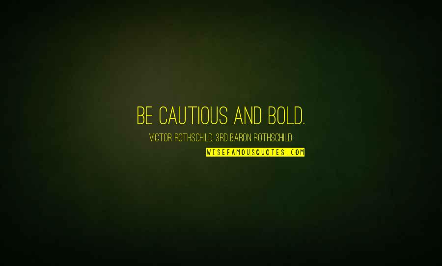 Cautious Quotes By Victor Rothschild, 3rd Baron Rothschild: Be cautious and bold. Cautious Quotes By Victor Rothschild, 3rd Baron Rothschild: Be cautious and bold.