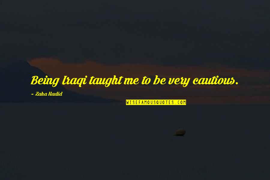 Cautious Quotes By Zaha Hadid: Being Iraqi taught me to be very cautious. Cautious Quotes By Zaha Hadid: Being Iraqi taught me to be very cautious.