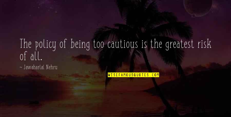 Cautious Risk Quotes By Jawaharlal Nehru: The policy of being too cautious is the Cautious Risk Quotes By Jawaharlal Nehru: The policy of being too cautious is the