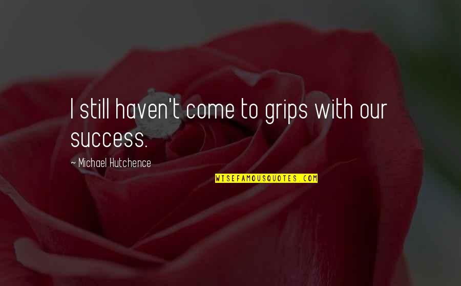 Cautious With Your Heart Quotes By Michael Hutchence: I still haven't come to grips with our Cautious With Your Heart Quotes By Michael Hutchence: I still haven't come to grips with our