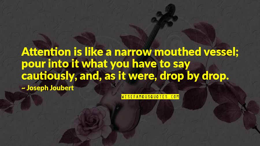 Cautiously Quotes By Joseph Joubert: Attention is like a narrow mouthed vessel; pour