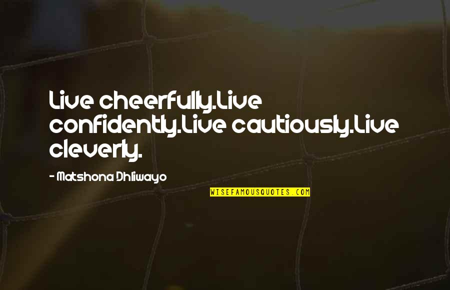 Cautiously Quotes By Matshona Dhliwayo: Live cheerfully.Live confidently.Live cautiously.Live cleverly.