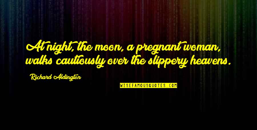 Cautiously Quotes By Richard Aldington: At night, the moon, a pregnant woman, walks