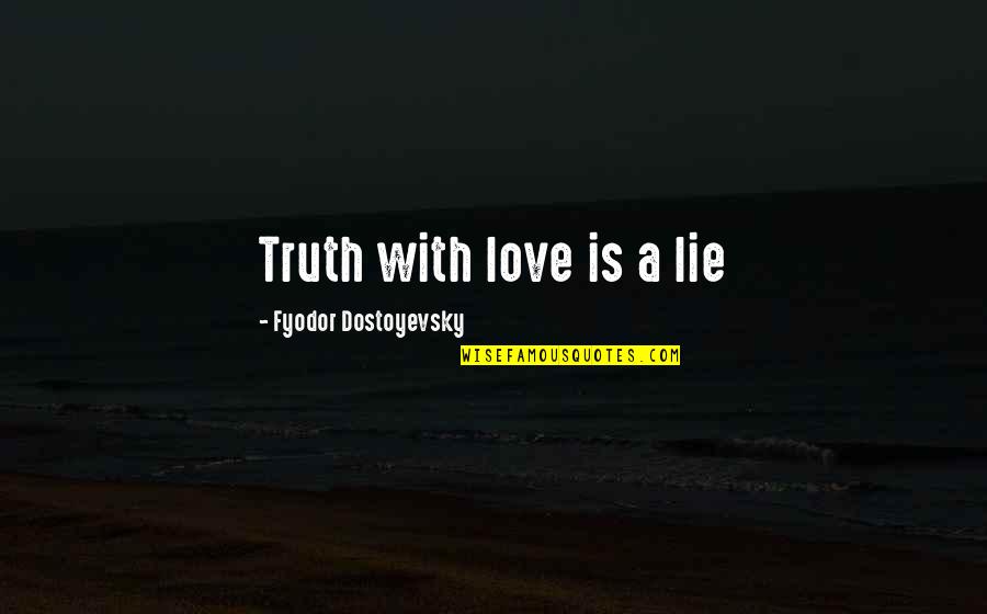 Cautis And Healthcare Quotes By Fyodor Dostoyevsky: Truth with love is a lie Cautis And Healthcare Quotes By Fyodor Dostoyevsky: Truth with love is a lie