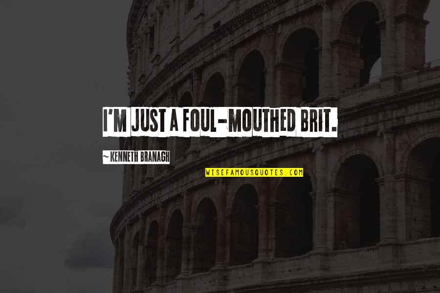 Cautis And Healthcare Quotes By Kenneth Branagh: I'm just a foul-mouthed Brit. Cautis And Healthcare Quotes By Kenneth Branagh: I'm just a foul-mouthed Brit.