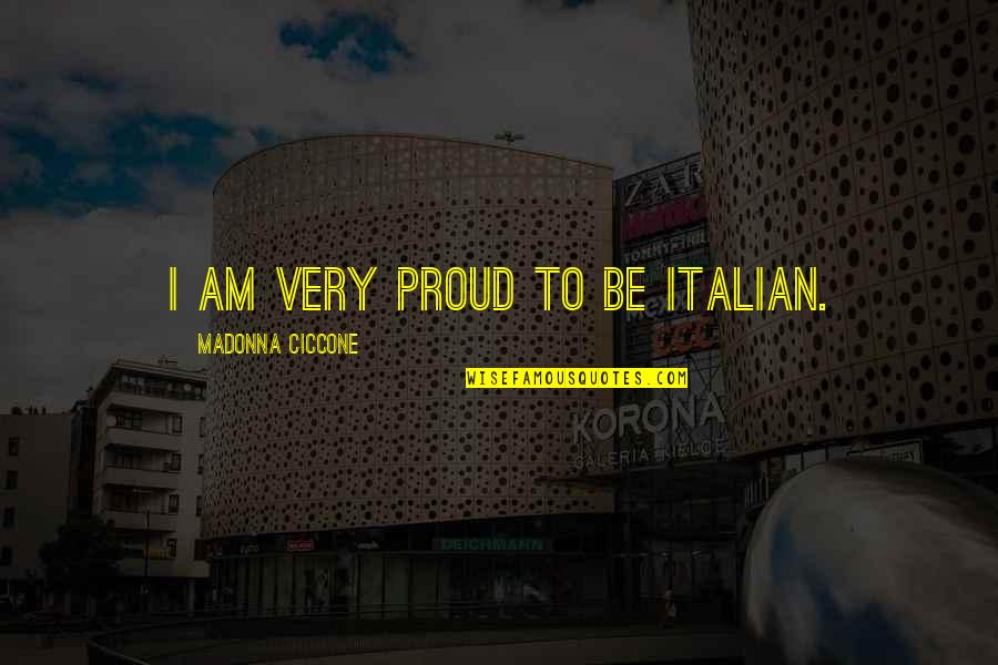 Cautis And Healthcare Quotes By Madonna Ciccone: I am very proud to be Italian. Cautis And Healthcare Quotes By Madonna Ciccone: I am very proud to be Italian.