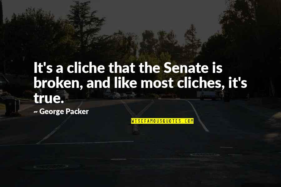 Cautivar Quotes By George Packer: It's a cliche that the Senate is broken,