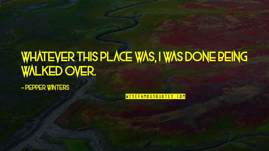 Cautus Over 100 Quotes By Pepper Winters: Whatever this place was, I was done being Cautus Over 100 Quotes By Pepper Winters: Whatever this place was, I was done being