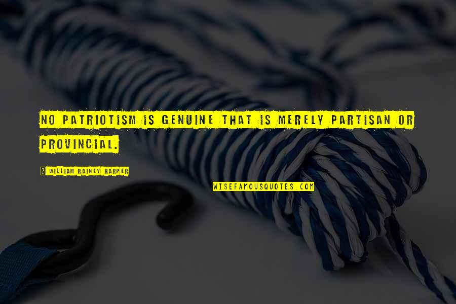 Cautus Over 100 Quotes By William Rainey Harper: No patriotism is genuine that is merely partisan Cautus Over 100 Quotes By William Rainey Harper: No patriotism is genuine that is merely partisan