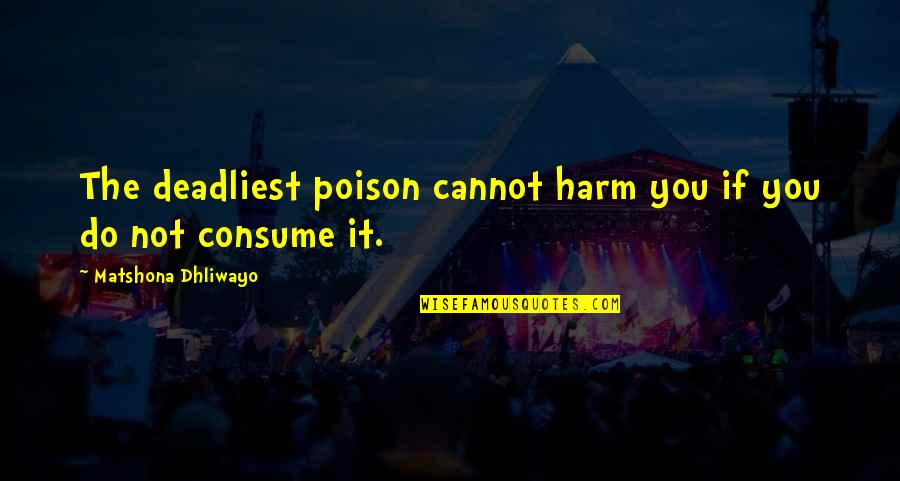 Cauwenberghs Quotes By Matshona Dhliwayo: The deadliest poison cannot harm you if you