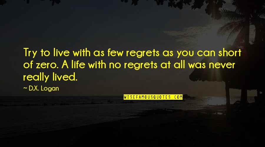 Cauza Stranutului Quotes By D.X. Logan: Try to live with as few regrets as