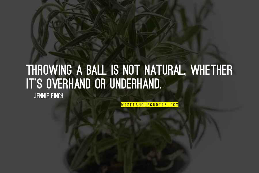 Cauzele Desertificarii Quotes By Jennie Finch: Throwing a ball is not natural, whether it's