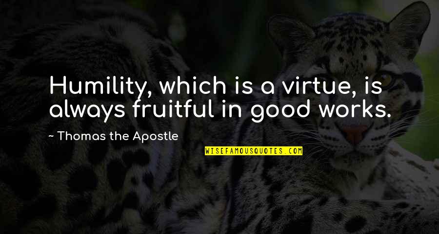 Cauzele Desertificarii Quotes By Thomas The Apostle: Humility, which is a virtue, is always fruitful Cauzele Desertificarii Quotes By Thomas The Apostle: Humility, which is a virtue, is always fruitful