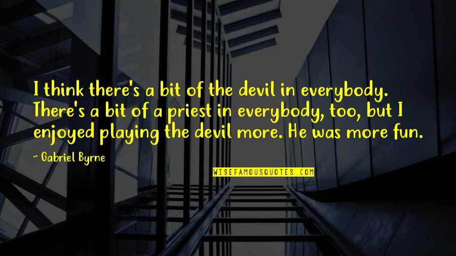 Cauzele Spirituale Quotes By Gabriel Byrne: I think there's a bit of the devil