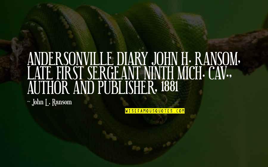 Cav Quotes By John L. Ransom: ANDERSONVILLE DIARY JOHN H. RANSOM, LATE FIRST SERGEANT